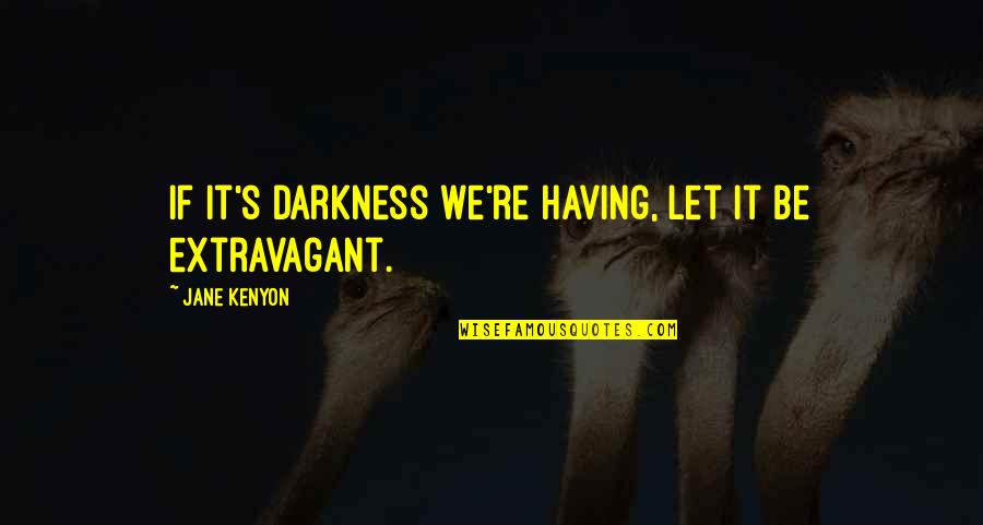 Love Respect And Trust Quotes By Jane Kenyon: If it's darkness we're having, let it be
