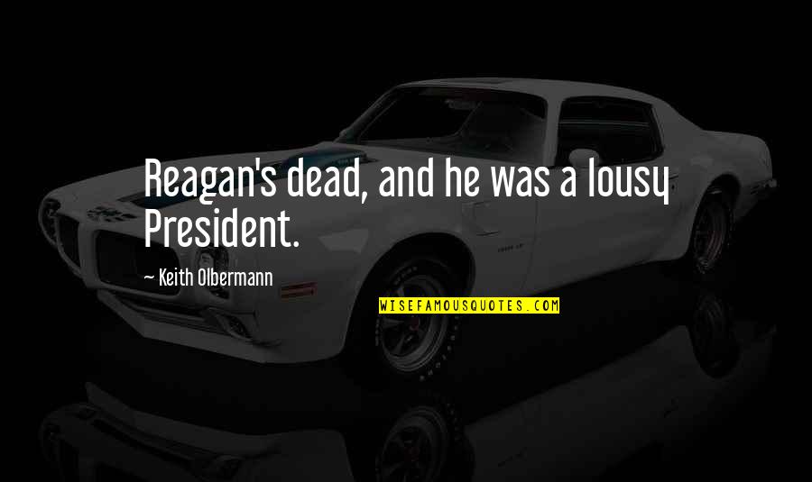 Love Respect And Trust Quotes By Keith Olbermann: Reagan's dead, and he was a lousy President.