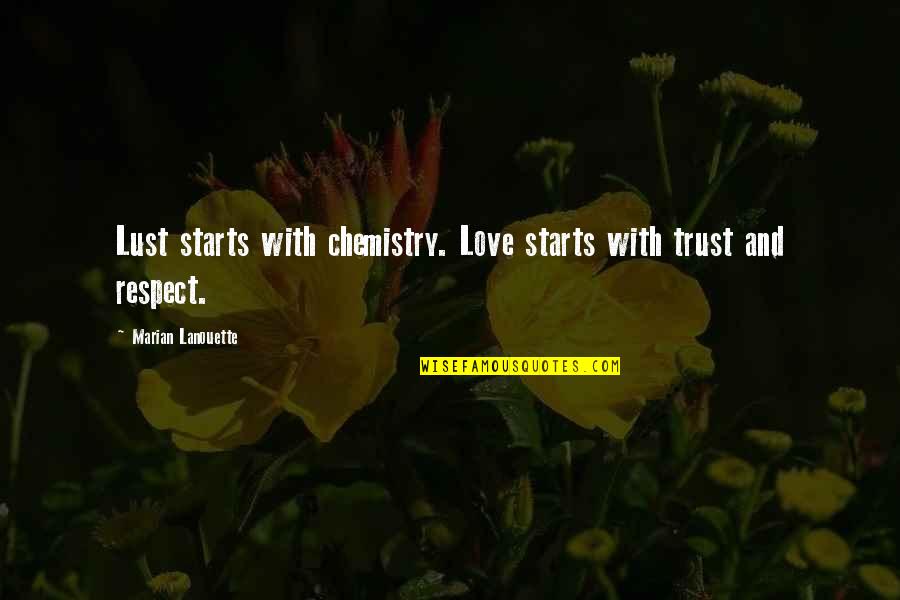 Love Respect And Trust Quotes By Marian Lanouette: Lust starts with chemistry. Love starts with trust