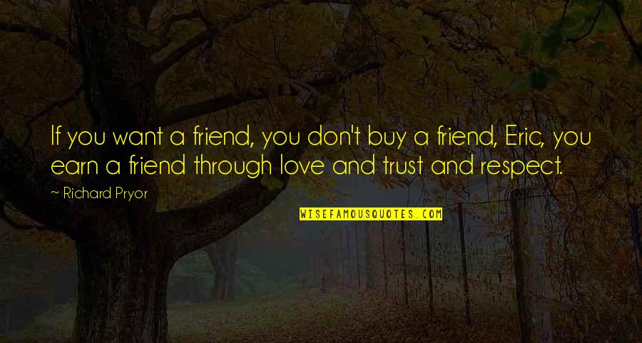 Love Respect And Trust Quotes By Richard Pryor: If you want a friend, you don't buy