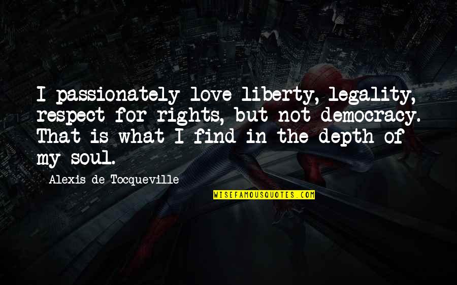 Love Respect Quotes By Alexis De Tocqueville: I passionately love liberty, legality, respect for rights,