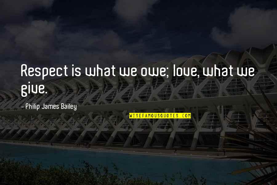 Love Respect Quotes By Philip James Bailey: Respect is what we owe; love, what we