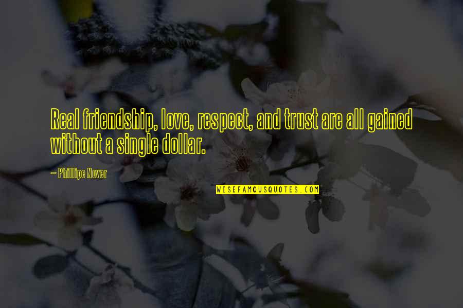 Love Respect Quotes By Phillipe Nover: Real friendship, love, respect, and trust are all