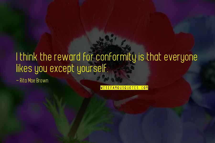 Love Respect Quotes By Rita Mae Brown: I think the reward for conformity is that