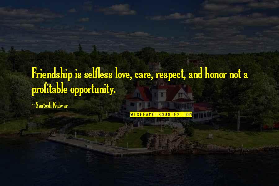 Love Respect Quotes By Santosh Kalwar: Friendship is selfless love, care, respect, and honor