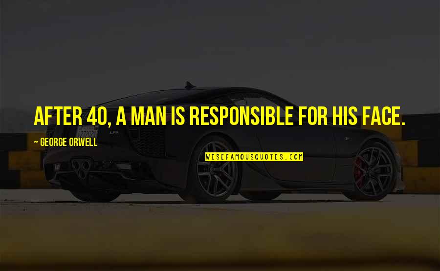 Love Responsible Quotes By George Orwell: After 40, a man is responsible for his