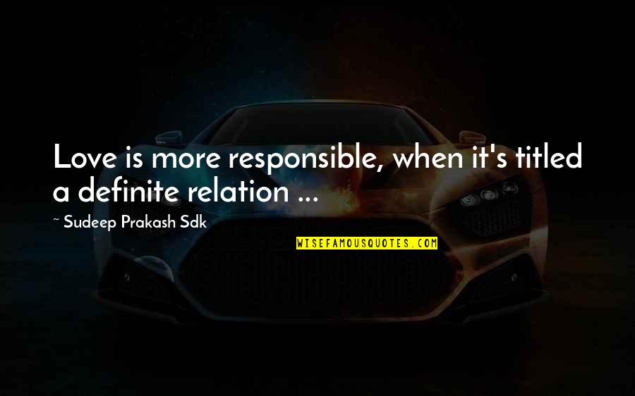 Love Responsible Quotes By Sudeep Prakash Sdk: Love is more responsible, when it's titled a
