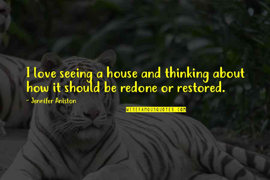 Love Restored Quotes By Jennifer Aniston: I love seeing a house and thinking about