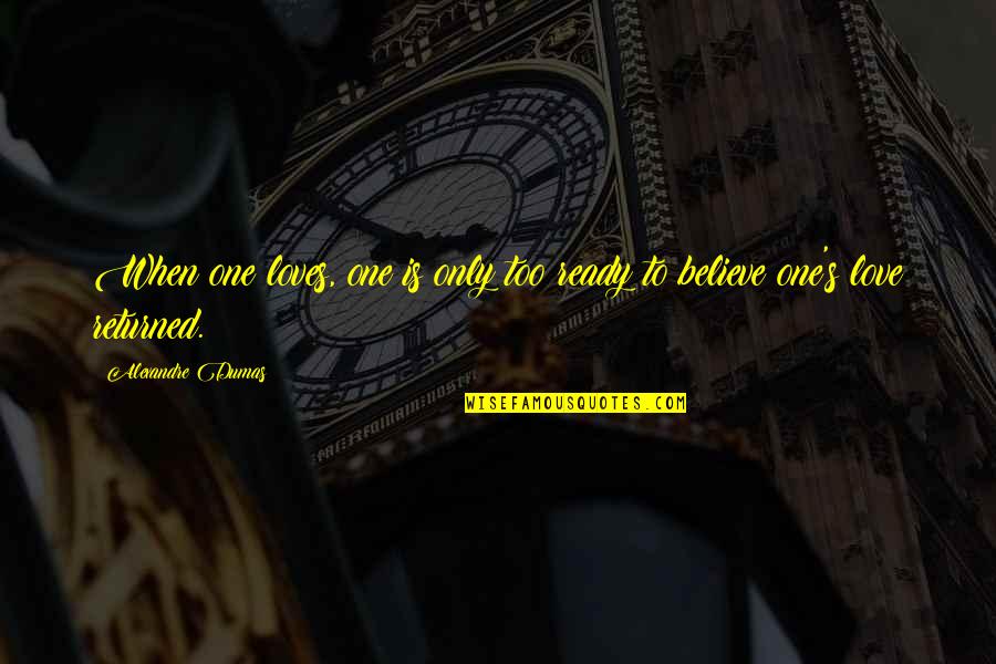 Love Returned Quotes By Alexandre Dumas: When one loves, one is only too ready