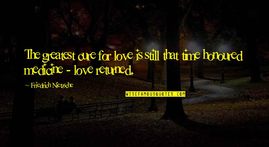 Love Returned Quotes By Friedrich Nietzsche: The greatest cure for love is still that