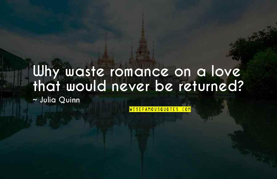 Love Returned Quotes By Julia Quinn: Why waste romance on a love that would