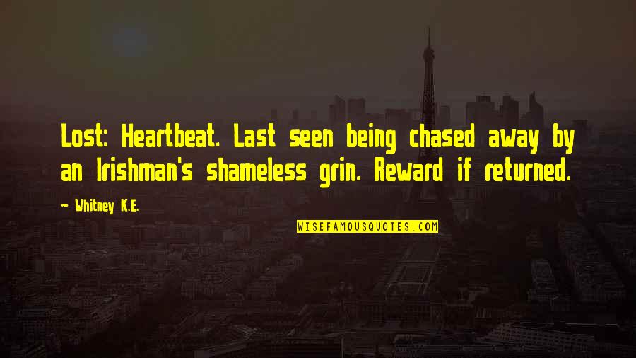Love Returned Quotes By Whitney K.E.: Lost: Heartbeat. Last seen being chased away by