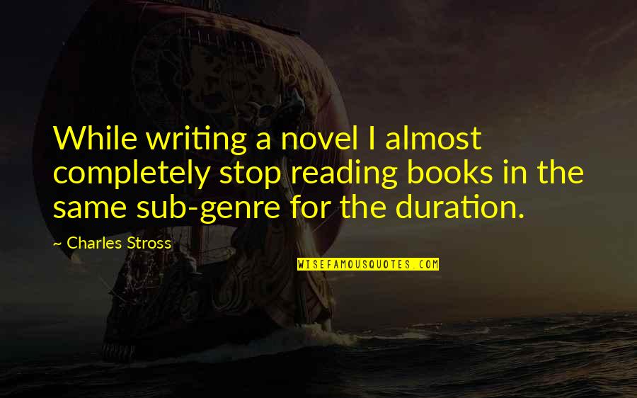 Love Returning Quotes By Charles Stross: While writing a novel I almost completely stop Love Returning Quotes By Charles Stross: While writing a novel I almost completely stop