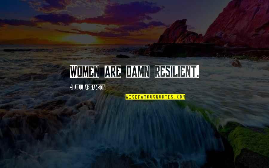 Love Returning Quotes By Jill Abramson: Women are damn resilient. Love Returning Quotes By Jill Abramson: Women are damn resilient.