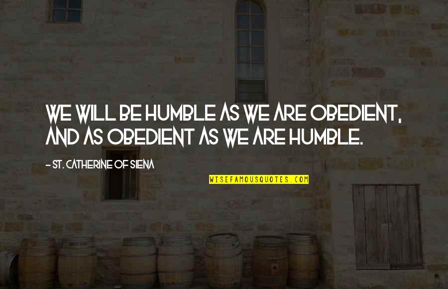 Love Reunited Quotes By St. Catherine Of Siena: We will be humble as we are obedient,