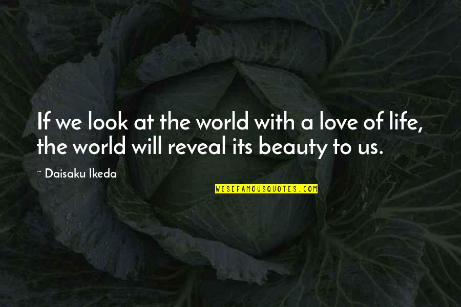 Love Reveal Quotes By Daisaku Ikeda: If we look at the world with a