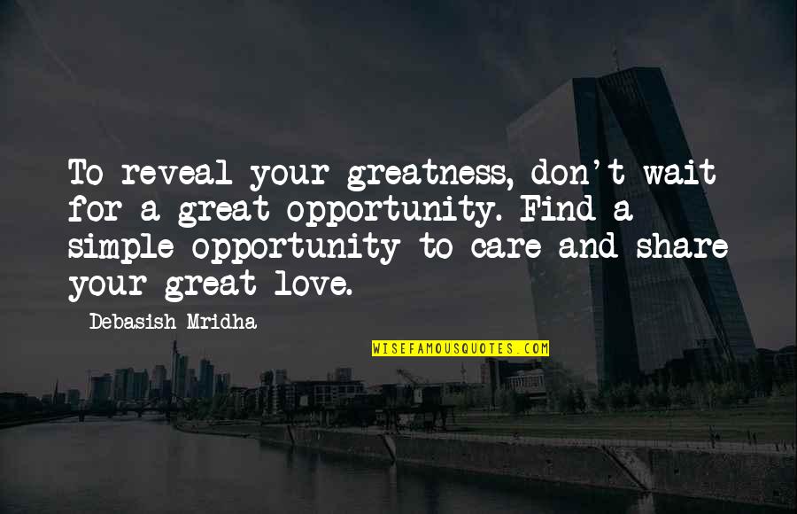 Love Reveal Quotes By Debasish Mridha: To reveal your greatness, don't wait for a