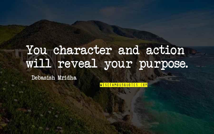 Love Reveal Quotes By Debasish Mridha: You character and action will reveal your purpose.