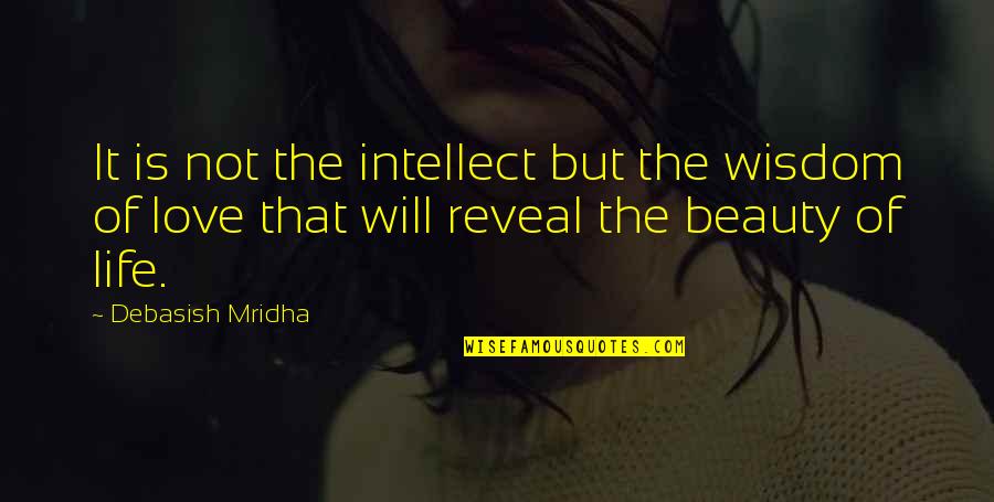 Love Reveal Quotes By Debasish Mridha: It is not the intellect but the wisdom