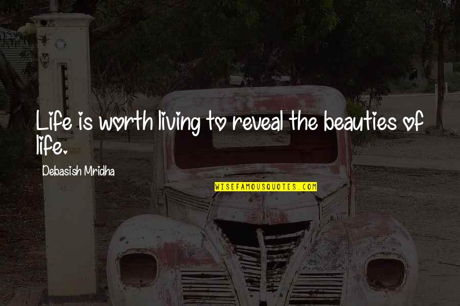 Love Reveal Quotes By Debasish Mridha: Life is worth living to reveal the beauties