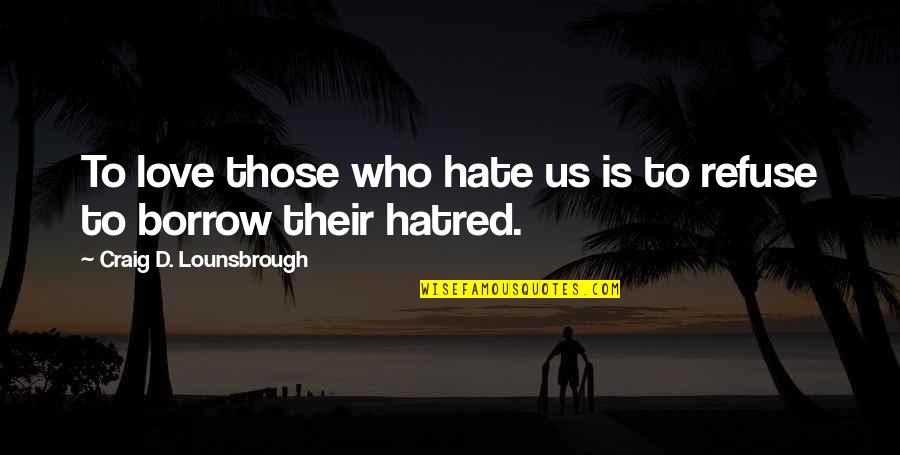 Love Revenge Quotes By Craig D. Lounsbrough: To love those who hate us is to