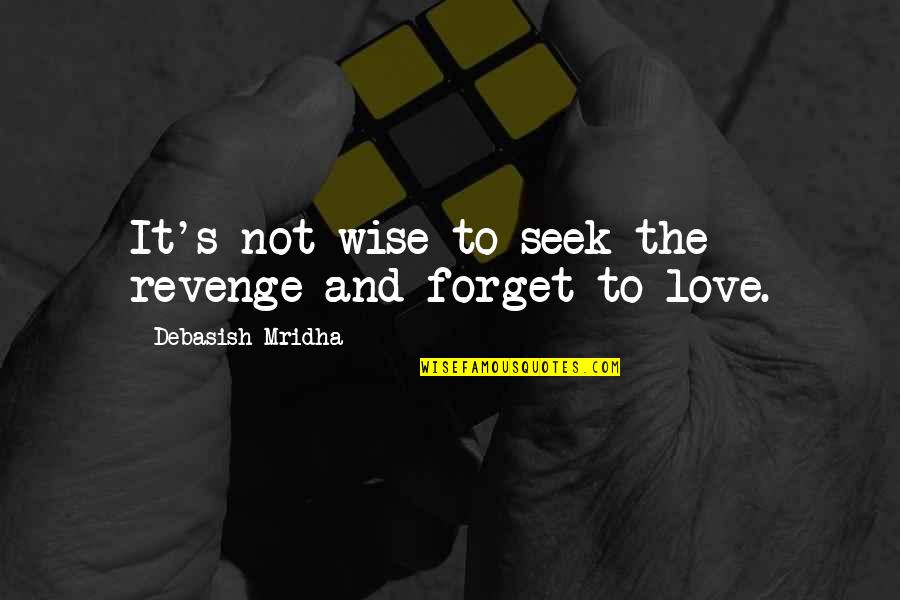 Love Revenge Quotes By Debasish Mridha: It's not wise to seek the revenge and