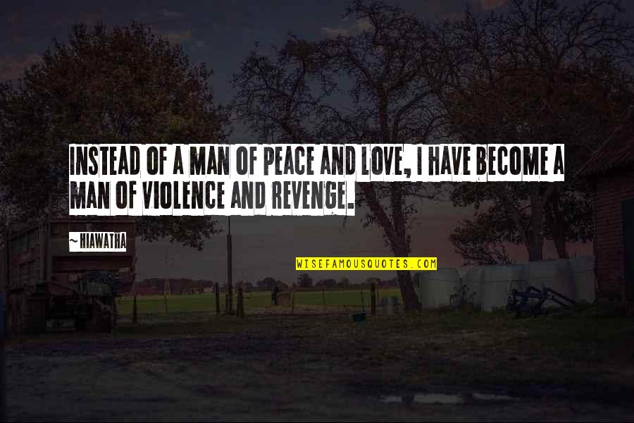 Love Revenge Quotes By Hiawatha: Instead of a man of peace and love,