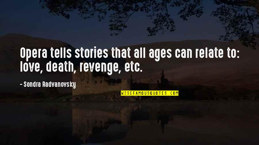 Love Revenge Quotes By Sondra Radvanovsky: Opera tells stories that all ages can relate