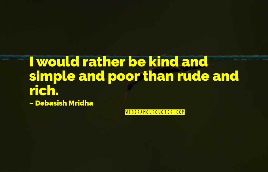 Love Rich Quotes By Debasish Mridha: I would rather be kind and simple and