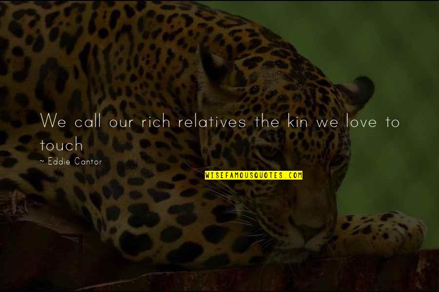 Love Rich Quotes By Eddie Cantor: We call our rich relatives the kin we