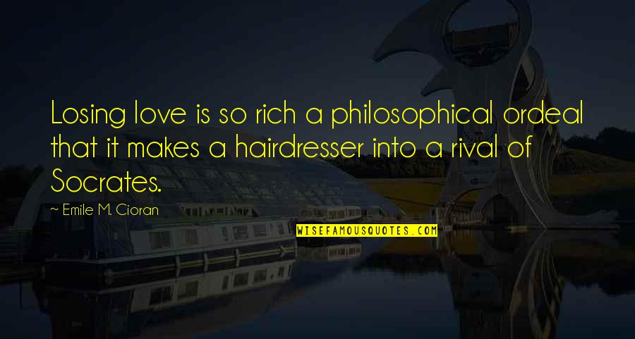 Love Rich Quotes By Emile M. Cioran: Losing love is so rich a philosophical ordeal