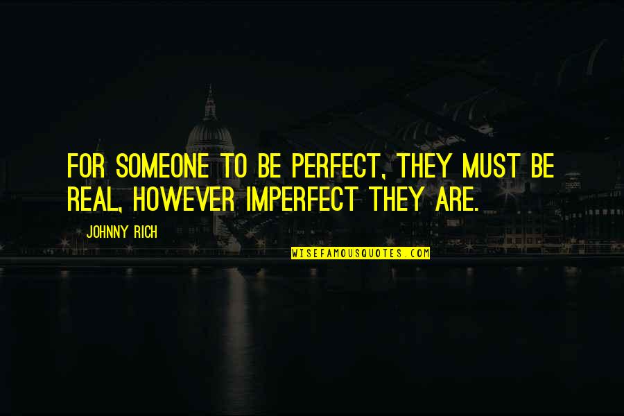 Love Rich Quotes By Johnny Rich: For someone to be perfect, they must be