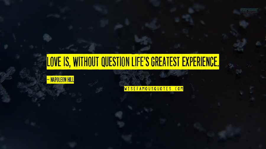 Love Rich Quotes By Napoleon Hill: Love is, without question life's greatest experience.