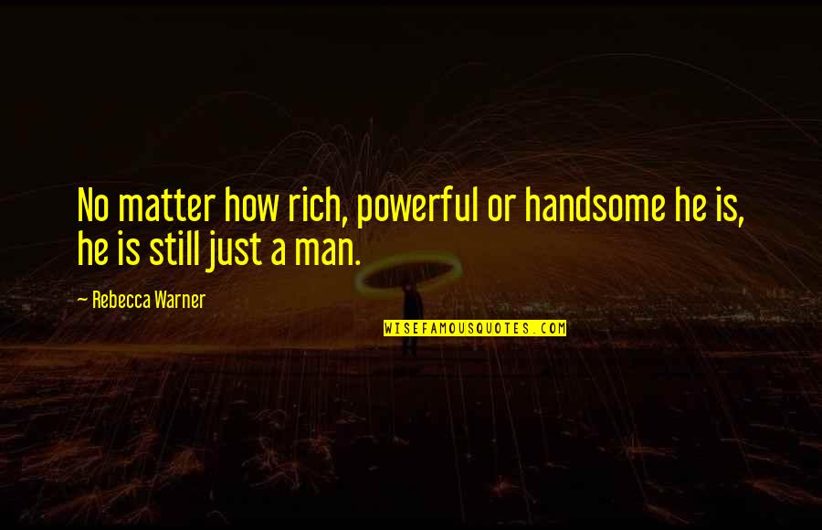 Love Rich Quotes By Rebecca Warner: No matter how rich, powerful or handsome he