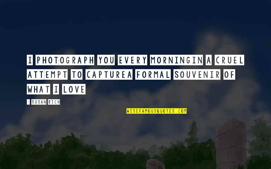 Love Rich Quotes By Susan Rich: I photograph you every morningIn a cruel attempt