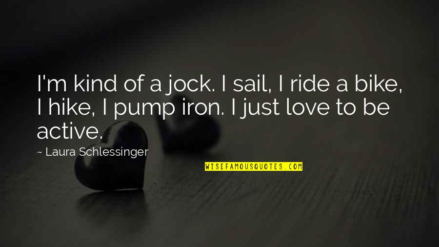 Love Ride Quotes By Laura Schlessinger: I'm kind of a jock. I sail, I