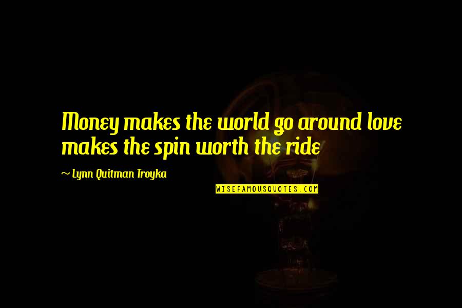 Love Ride Quotes By Lynn Quitman Troyka: Money makes the world go around love makes