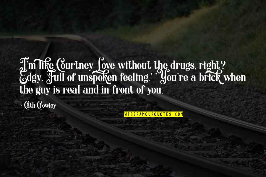 Love Right In Front Of You Quotes By Cath Crowley: I'm like Courtney Love without the drugs, right?