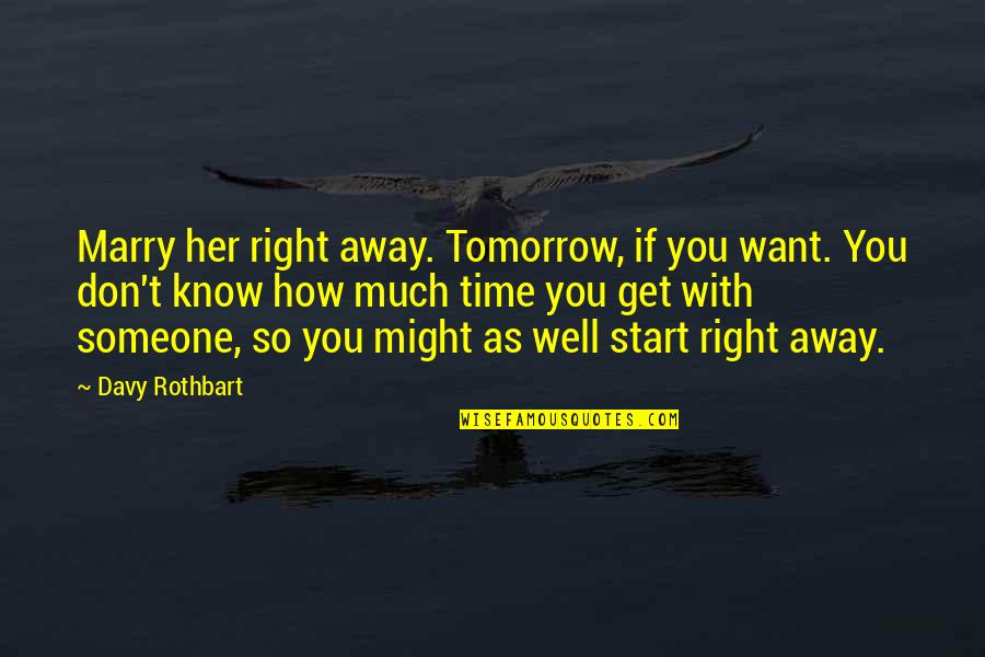 Love Right Time Quotes By Davy Rothbart: Marry her right away. Tomorrow, if you want.