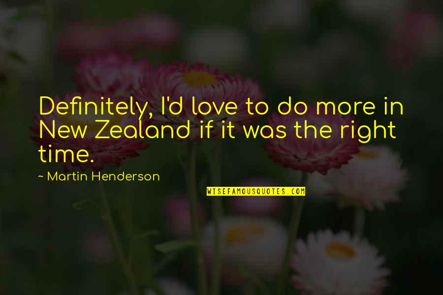 Love Right Time Quotes By Martin Henderson: Definitely, I'd love to do more in New