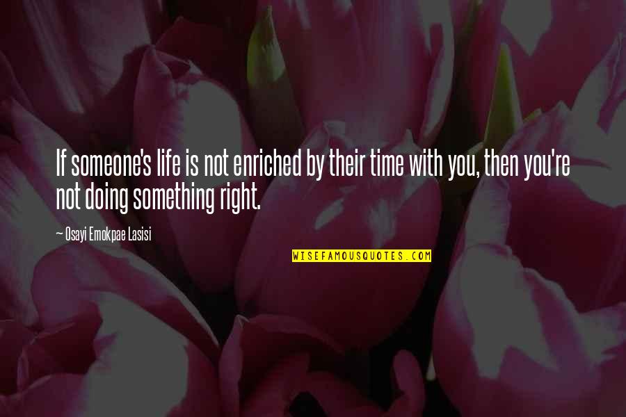 Love Right Time Quotes By Osayi Emokpae Lasisi: If someone's life is not enriched by their