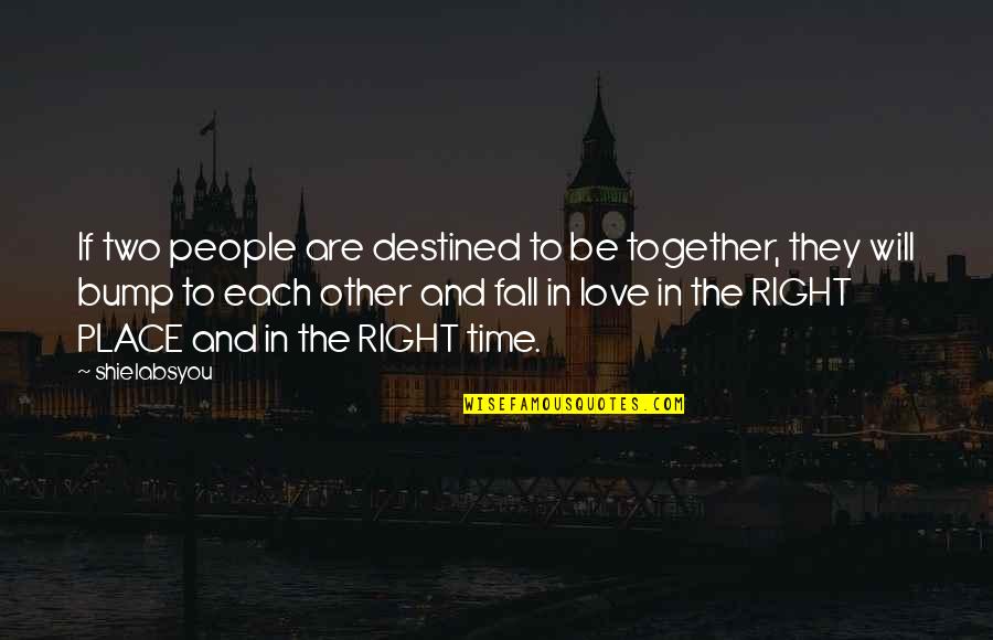 Love Right Time Quotes By Shielabsyou: If two people are destined to be together,