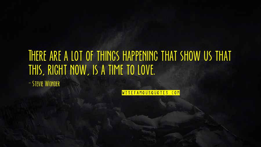 Love Right Time Quotes By Stevie Wonder: There are a lot of things happening that