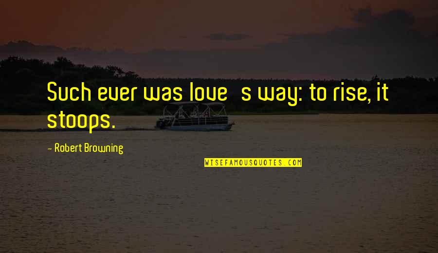 Love Robert Browning Quotes By Robert Browning: Such ever was love's way: to rise, it
