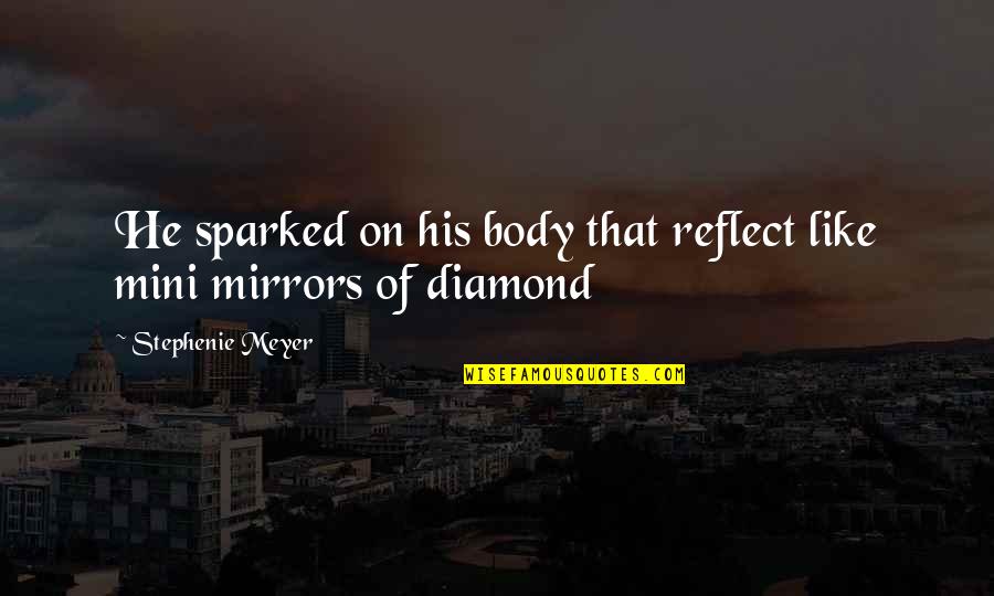Love Romance Quotes By Stephenie Meyer: He sparked on his body that reflect like