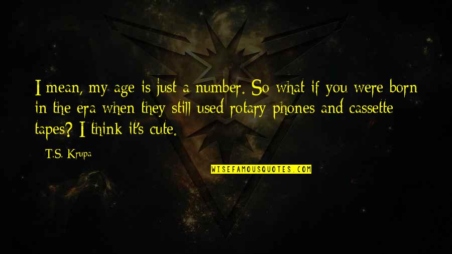 Love Romance Quotes By T.S. Krupa: I mean, my age is just a number.