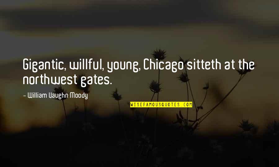 Love Roommates Quotes By William Vaughn Moody: Gigantic, willful, young, Chicago sitteth at the northwest