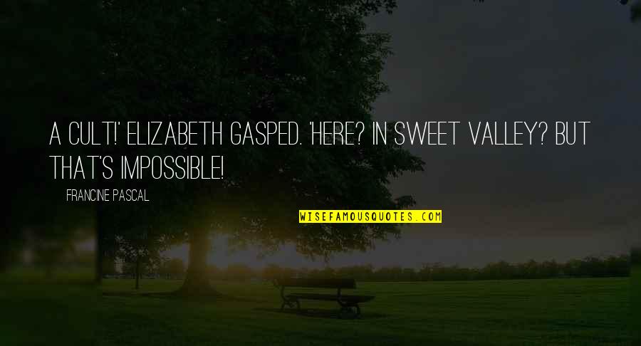 Love Rosie Full Quotes By Francine Pascal: A cult!' Elizabeth gasped. 'Here? In Sweet Valley?