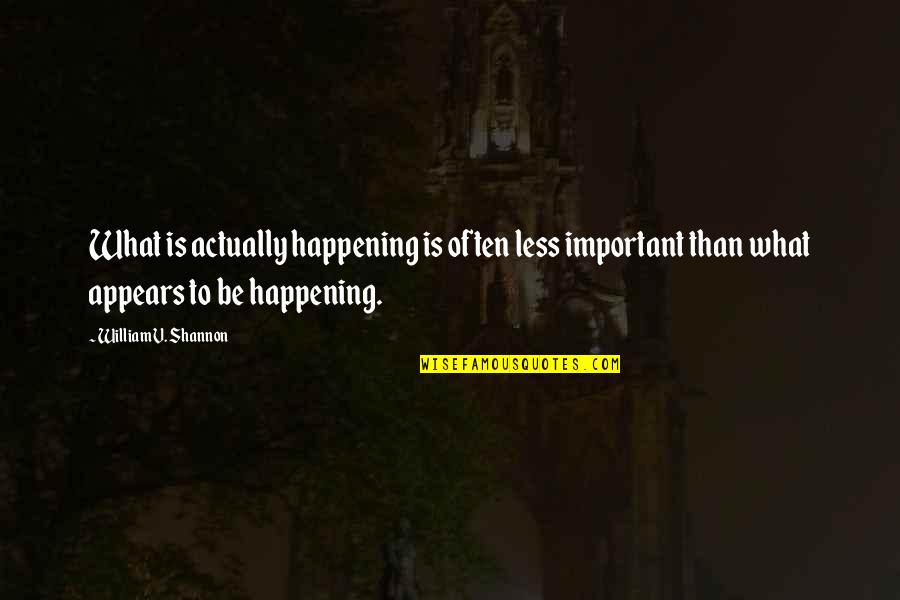 Love Rosie Love Quotes By William V. Shannon: What is actually happening is often less important Love Rosie Love Quotes By William V. Shannon: What is actually happening is often less important