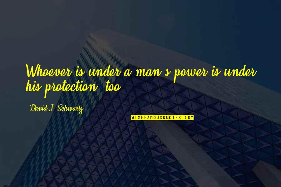 Love Rude Quotes By David J. Schwartz: Whoever is under a man's power is under